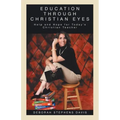 Education Through Christian Eyes: Help and Hope for Today's Christian Teacher