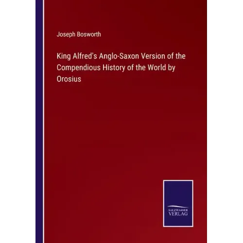 King Alfred's Anglo-Saxon Version of the Compendious History of the World by Orosius