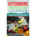 Autoimmune Protocol Cookbook: 2 Manuscripts: Autoimmune Protocol Diet & Autoimmune Disease Anti-Inflammatory Diet
