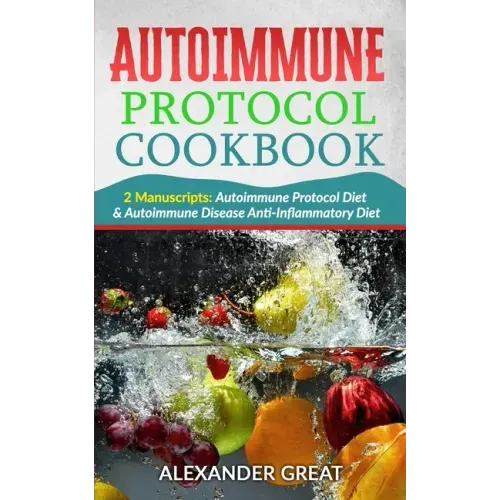 Autoimmune Protocol Cookbook: 2 Manuscripts: Autoimmune Protocol Diet & Autoimmune Disease Anti-Inflammatory Diet