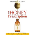 The Honey Prescription: The Amazing Power of Honey as Medicine
