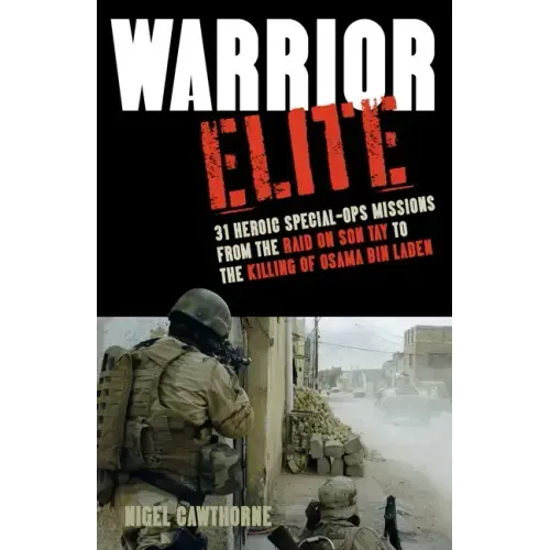 Warrior Elite: 31 Heroic Special-Ops Missions from the Raid on Son Tay to the Killing of Osama Bin Laden