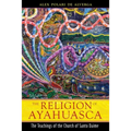 The Religion of Ayahuasca: The Teachings of the Church of Santo Daime