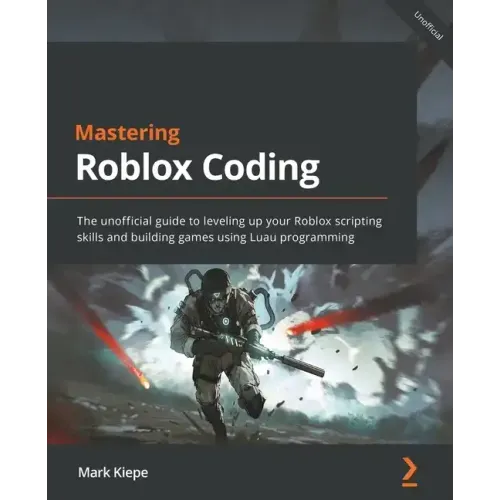 Mastering Roblox Coding: The unofficial guide to leveling up your Roblox scripting skills and building games using Luau programming