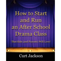 How to Start and Run an After School Drama Class: That Kids (and Parents) Will Love!