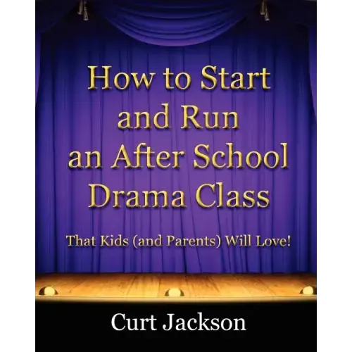 How to Start and Run an After School Drama Class: That Kids (and Parents) Will Love!