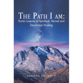 The Path I Am: Poetic Lessons in Spiritual, Mental and Emotional Healing