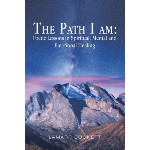 The Path I Am: Poetic Lessons in Spiritual, Mental and Emotional Healing