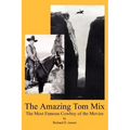 The Amazing Tom Mix: The Most Famous Cowboy of the Movies