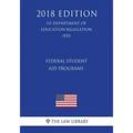 Federal Student Aid Programs (US Department of Education Regulation) (ED) (2018 Edition)