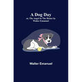 A Dog Day; or, The Angel in the House by Walter Emanuel