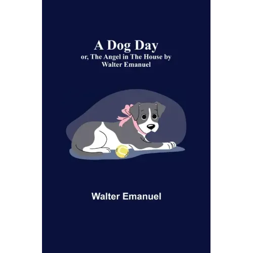 A Dog Day; or, The Angel in the House by Walter Emanuel
