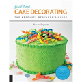 First Time Cake Decorating: The Absolute Beginner's Guide - Learn by Doing * Step-By-Step Basics + Projects