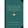 Christ, The Theme Of The Missionary: An Argument For The Specific Design And The Spiritual Character Of Christian Missions (1840)