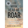 I Am Widow, Hear Me Roar: Confessions of a Surviving Spouse