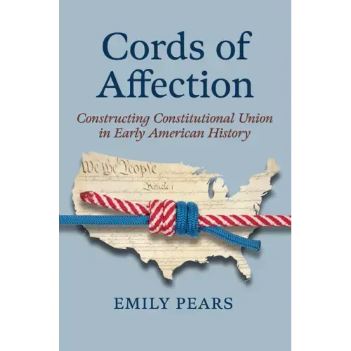 Cords of Affection: Constructing Constitutional Union in Early American History