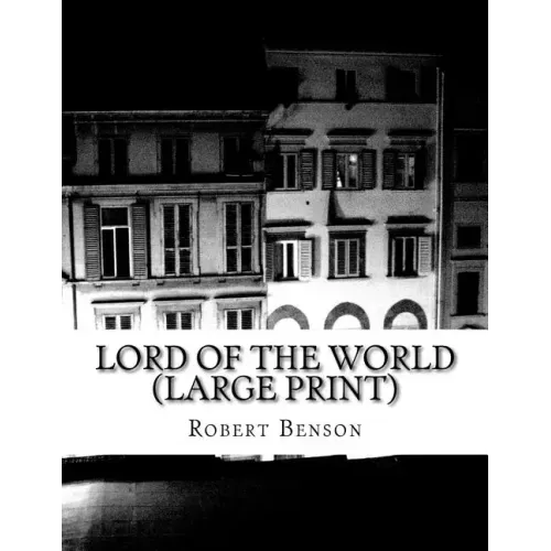 Lord Of The World (Large Print): (Robert Hugh Benson Classics Collection)