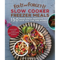 Fix-It and Forget-It Slow Cooker Freezer Meals: 150 Make-Ahead Meals to Save You Time and Money