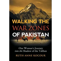 Walking the Warzones of Pakistan: One Woman's Journey into the Shadow of the Taliban