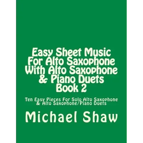 Easy Sheet Music For Alto Saxophone With Alto Saxophone & Piano Duets Book 2: Ten Easy Pieces For Solo Alto Saxophone & Alto Saxophone/Piano Duets