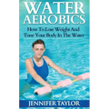 Water Aerobics - How To Lose Weight And Tone Your Body In The Water