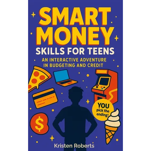 Smart Money Skills for Teens: A Fun, Choose-Your-Path Book to Teach Teens Financial Literacy