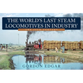 The World's Last Steam Locomotives in Industry: The 20th Century