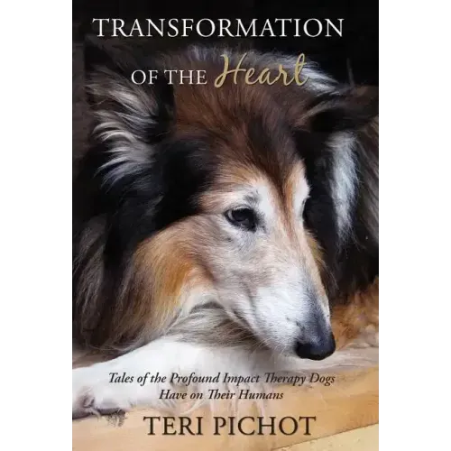 Transformation of the Heart: Tales of the Profound Impact Therapy Dogs Have on Their Humans