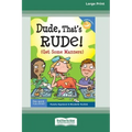 Dude, That's Rude!: (Get Some Manners) [Standard Large Print 16 Pt Edition]