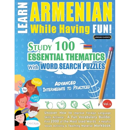 Learn Armenian While Having Fun! - Advanced: Intermediate to Practiced - Study 100 Essential Thematics with Word Search Puzzles - Vol.1