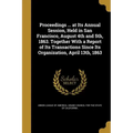 Proceedings ... at Its Annual Session, Held in San Francisco, August 4th and 5th, 1863. Together With a Report of Its Transactions Since Its Organizat