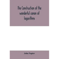 The construction of the wonderful canon of logarithms