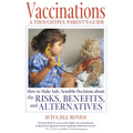 Vaccinations: A Thoughtful Parent's Guide: How to Make Safe, Sensible Decisions about the Risks, Benefits, and Alternatives