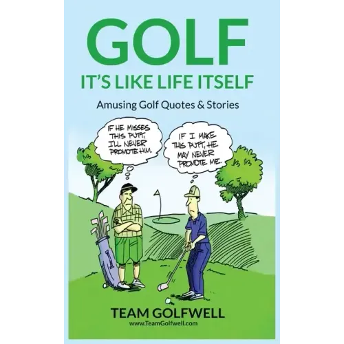 Golf: It's Like Life Itself. Amusing Golf Quotes & Stories