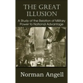 The Great Illusion A Study of the Relation of Military Power to National Advantage