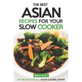 The Best Asian Recipes for Your Slow Cooker: 25+ Recipes for All Asian Cuisine Lovers