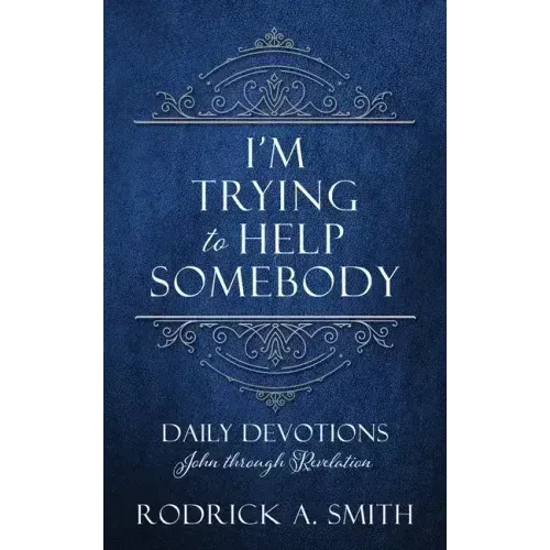 I'm Trying to Help Somebody: Daily Devotions John through Revelation