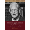 Honouring the Written Word of God: Collected Shorter Writings of J.I. Packer on the Authority and Interpretation of Scripture