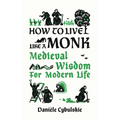 How to Live Like a Monk: Medieval Wisdom for Modern Life