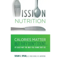 Mission Nutrition: Calories Matter But They Don't Count . . . at Least Not the Way You Think They Do