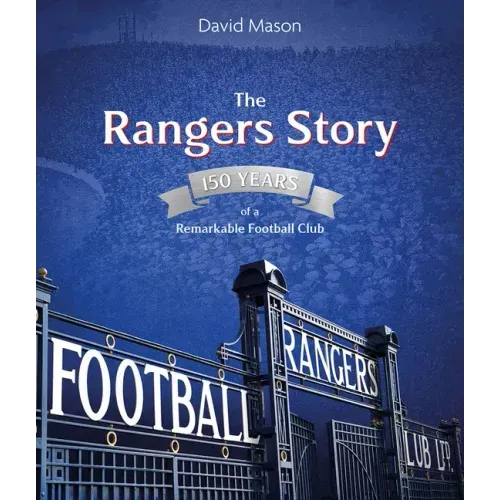 The Rangers Story: 150 Years of a Remarkable Football Club