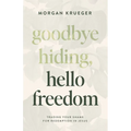 Goodbye Hiding, Hello Freedom: Trading Your Shame for Redemption in Jesus