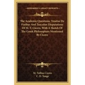 The Academic Questions, Treatise de Finibus and Tusculan Disputations of M. T. Cicero, with a Sketch of the Greek Philosophers Mentioned by Cicero