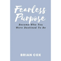 Fearless Purpose: Become Who You Were Destined To Be