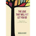 The Love That Will Not Let You Go: Being Christian Is Not What You Think