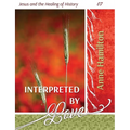 Interpreted by Love: Jesus and the Healing of History 07