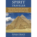 Spirit Traveler: Unlocking Ancient Mysteries and Secrets of Eight of the World's Great Historic Sites