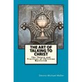 The Art of Talking to Christ: The Theory and Practices of Christian Mysticism