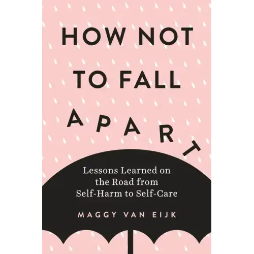 How Not to Fall Apart: Lessons Learned on the Road from Self-Harm to Self-Care