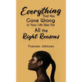 Everything that Has Gone Wrong in Your Life Was for All the Right Reasons
